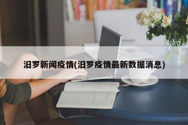 汨罗新闻疫情(汨罗疫情最新数据消息)