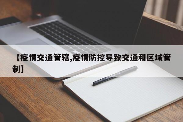 【疫情交通管辖,疫情防控导致交通和区域管制】