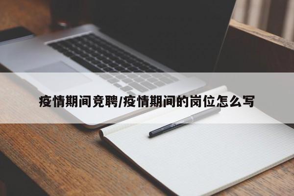 疫情期间竞聘/疫情期间的岗位怎么写