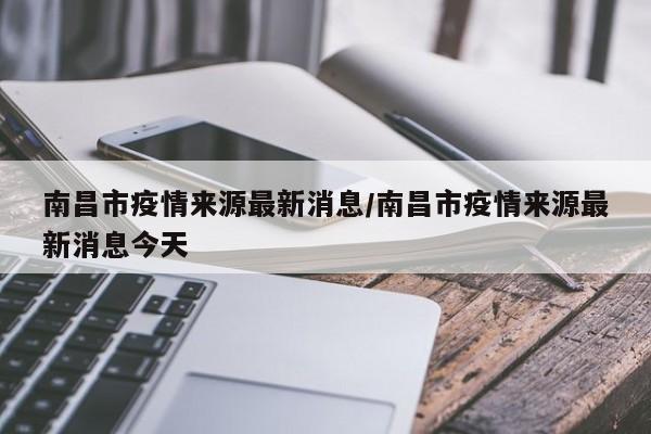 南昌市疫情来源最新消息/南昌市疫情来源最新消息今天